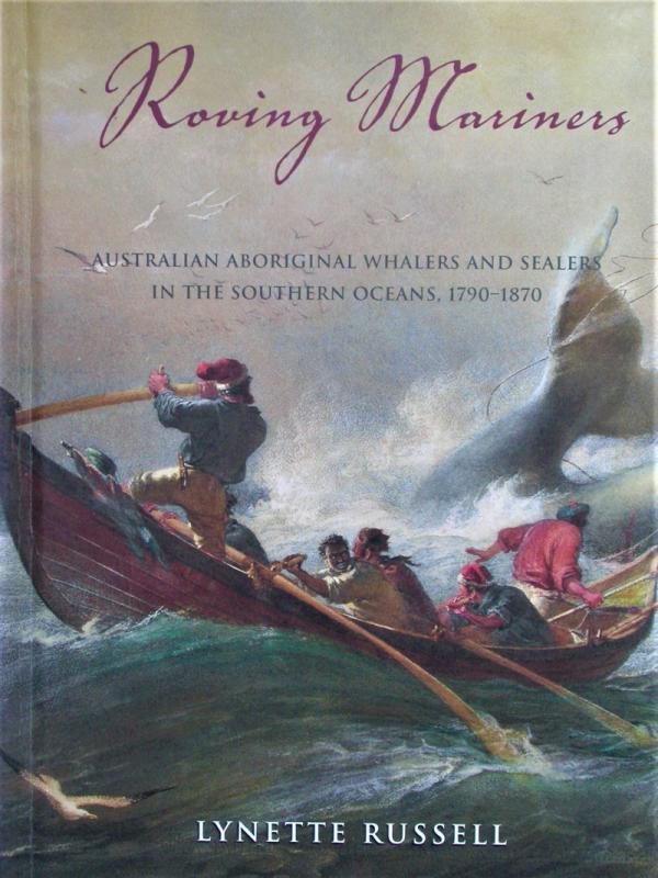 Roving Mariners. Australian Aboriginal Whalers and Sealers in the